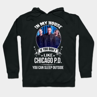 Chicago, P.D, In, My, House, If, You, Dont, Like, You, Can, Sleep, Outside Hoodie